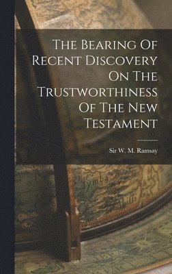 W M Ramsay - Bearing Of Recent Discovery On The Trustworthiness Of The New Testament, Inbunden