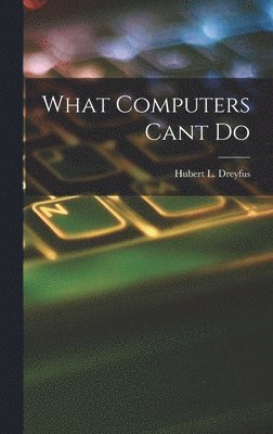 Dreyfus - What Computers Cant Do, Inbunden