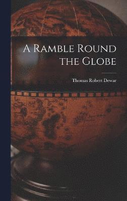 Thomas Robert Dewar - Ramble Round the Globe, Inbunden