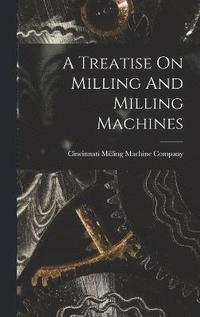 bokomslag Treatise On Milling And Milling Machines