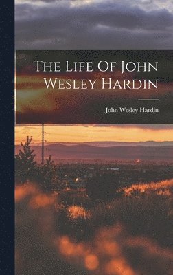 John Wesley Hardin - Life Of John Wesley Hardin, Inbunden
