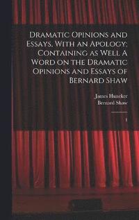 bokomslag Dramatic Opinions and Essays, With an Apology; Containing as Well A Word on the Dramatic Opinions and Essays of Bernard Shaw