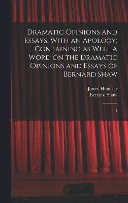 bokomslag Dramatic Opinions and Essays, With an Apology; Containing as Well A Word on the Dramatic Opinions and Essays of Bernard Shaw