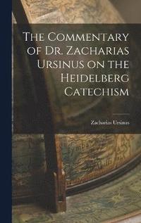 bokomslag The Commentary of Dr. Zacharias Ursinus on the Heidelberg Catechism
