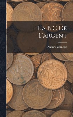 Andrew Carnegie - L'a B C De L'argent, Inbunden