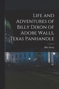 bokomslag Life and Adventures of Billy Dixon of Adobe Walls, Texas Panhandle