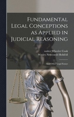Wesley Newcomb Hohfeld, Walter Wheeler Cook - Fundamental Legal Conceptions as Applied in Judicial Reasoning, Inbunden