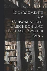 bokomslag Die Fragmente der Vorsokratiker, Griechisch und Deutsch, Zweiter Band