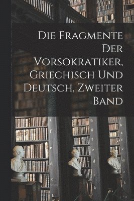 Fragmente der Vorsokratiker, Griechisch und Deutsch, Zweiter Band