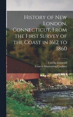 bokomslag History of New London, Connecticut, From the First Survey of the Coast in 1612 to 1860