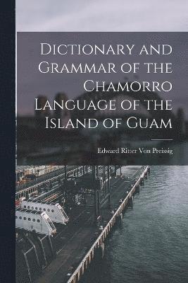 Dictionary and Grammar of the Chamorro Language of the Island of Guam 1