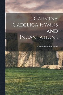 bokomslag Carmina Gadelica Hymns and Incantations