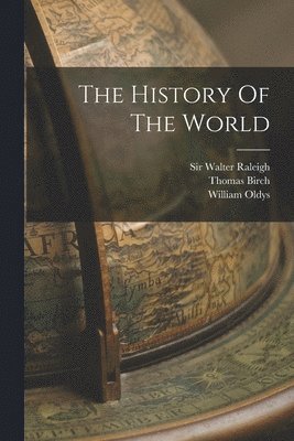 Walter Raleigh, Thomas Birch, William Oldys - History Of The World, Häftad