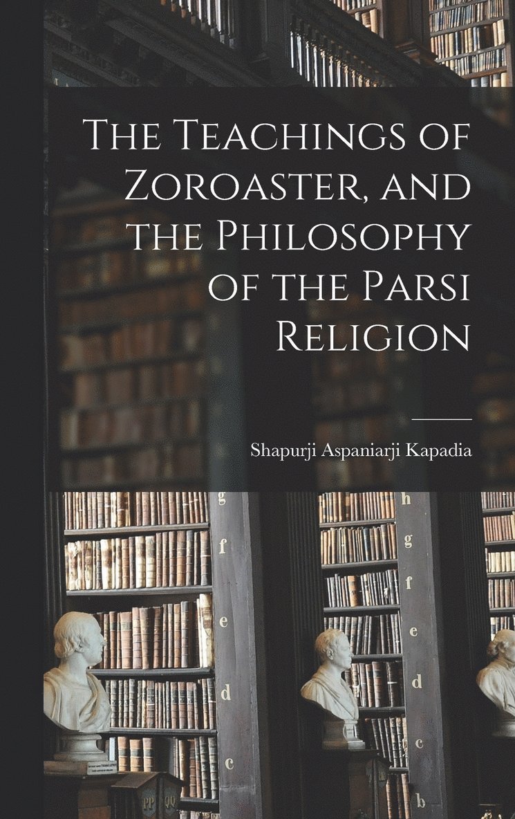 Teachings of Zoroaster, and the Philosophy of the Parsi Religion