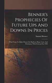 bokomslag Benner's Prophecies Of Future Ups And Downs In Prices