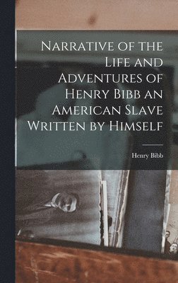 bokomslag Narrative of the Life and Adventures of Henry Bibb an American Slave Written by Himself