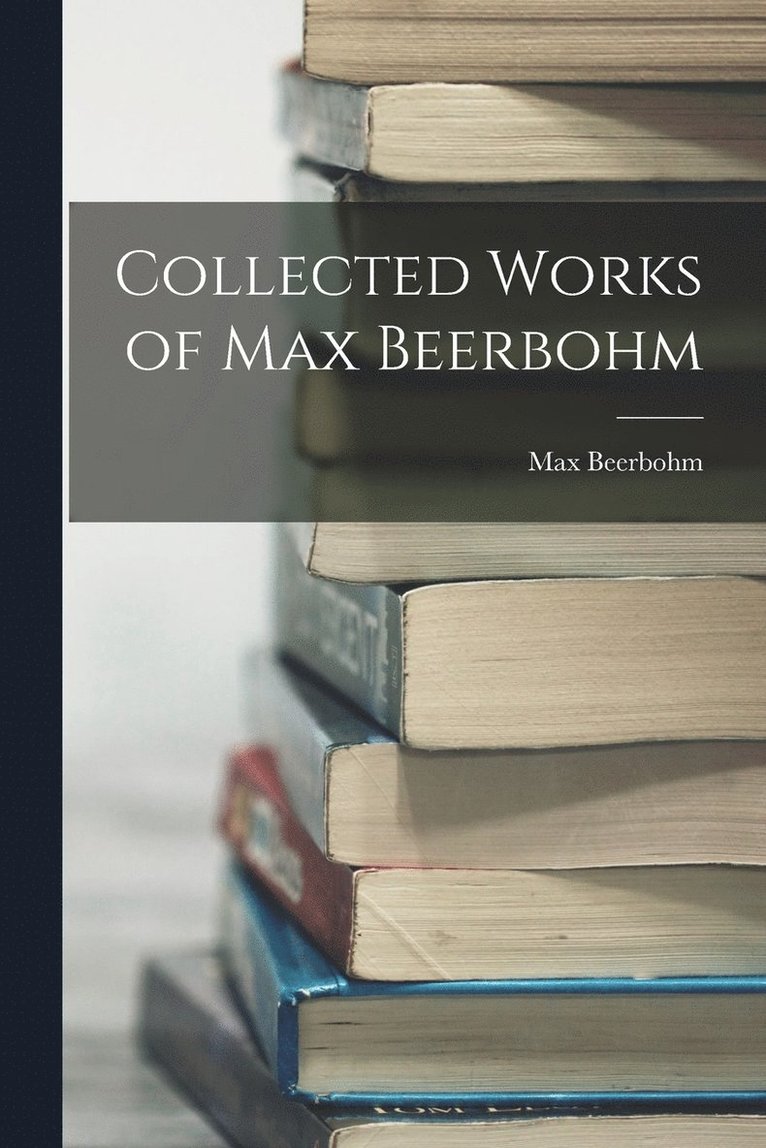 Collected Works of Max Beerbohm 1