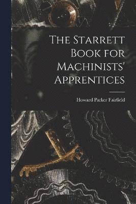 The Starrett Book for Machinists' Apprentices 1
