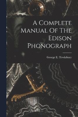 A Complete Manual Of The Edison Phonograph 1