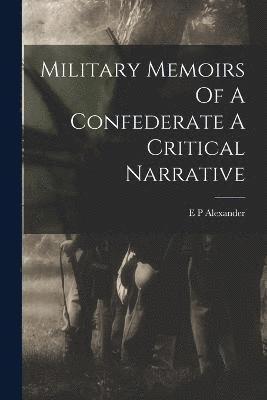 Military Memoirs Of A Confederate A Critical Narrative 1