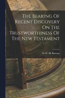 bokomslag The Bearing Of Recent Discovery On The Trustworthiness Of The New Testament