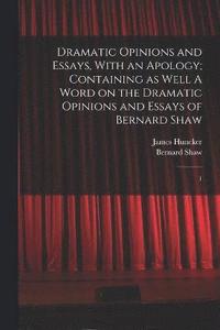 bokomslag Dramatic Opinions and Essays, With an Apology; Containing as Well A Word on the Dramatic Opinions and Essays of Bernard Shaw