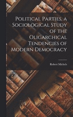 bokomslag Political Parties, a Sociological Study of the Oligarchical Tendencies of Modern Democracy