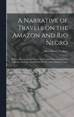 Alfred Russel Wallace - Narrative of Travels on the Amazon and Rio Negro, Inbunden