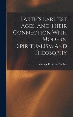 George Hawkins Pember - Earth's Earliest Ages, And Their Connection With Modern Spiritualism And Theosophy, Inbunden
