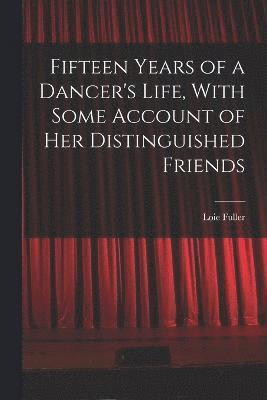 Fuller Loie, Fuller, Loie - Fifteen Years of a Dancer's Life, With Some Account of her Distinguished Friends, Häftad