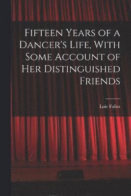 Fifteen Years of a Dancer's Life, With Some Account of her Distinguished Friends 1