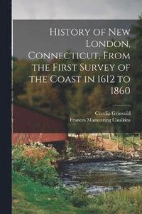 bokomslag History of New London, Connecticut, From the First Survey of the Coast in 1612 to 1860