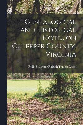 Genealogical and Historical Notes on Culpeper County, Virginia 1