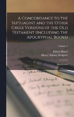 A Concordance to the Septuagint and the Other Greek Versions of the Old Testament (Including the Apocryphal Books) 1