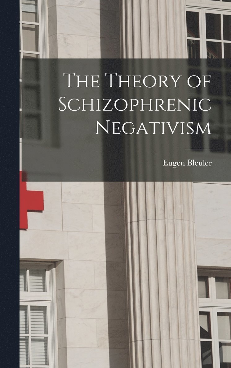 The Theory of Schizophrenic Negativism 1