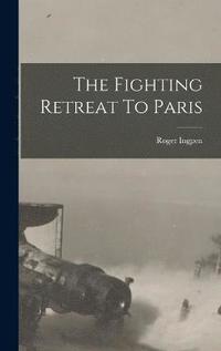 bokomslag The Fighting Retreat To Paris