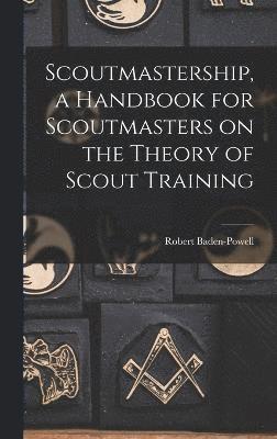 Scoutmastership, a Handbook for Scoutmasters on the Theory of Scout Training 1