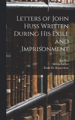 Letters of John Huss Written During His Exile and Imprisonment 1