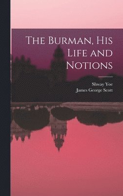 James George Scott, Shway Yoe - Burman, His Life and Notions, Inbunden