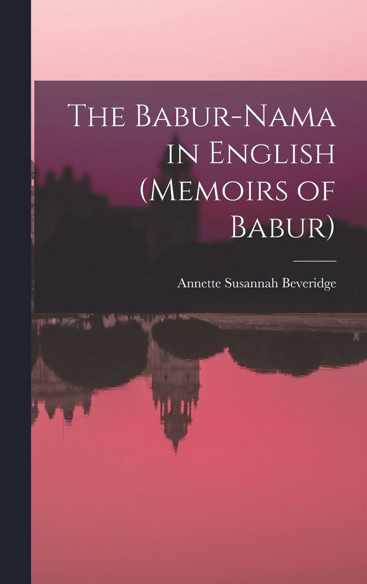 The Babur-nama in English (Memoirs of Babur) 1