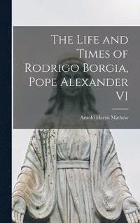 bokomslag The Life and Times of Rodrigo Borgia, Pope Alexander VI