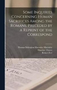 bokomslag Some Inquiries Concerning Human Sacrifices Among the Romans. Preceded by a Reprint of the Correspond