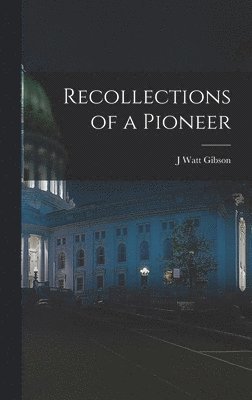 J Watt Gibson, J. Watt Gibson - Recollections of a Pioneer, Inbunden