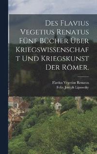 bokomslag Des Flavius Vegetius Renatus fnf Bcher ber Kriegswissenschaft und Kriegskunst der Rmer.