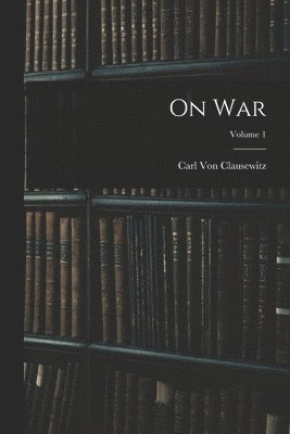 Carl Von Clausewitz, Carl Von Clausewitz - On War; Volume 1, Häftad