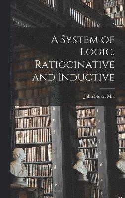 bokomslag A System of Logic, Ratiocinative and Inductive