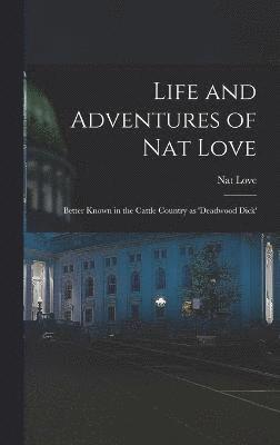 Life and Adventures of Nat Love; Better Known in the Cattle Country as 'Deadwood Dick' 1