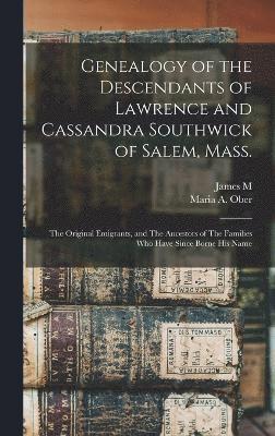 Genealogy of the Descendants of Lawrence and Cassandra Southwick of Salem, Mass. 1