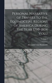 bokomslag Personal Narrative of Travels to the Equinoctial Regions of America During the Year 1799-1804 Volu; Volume 1