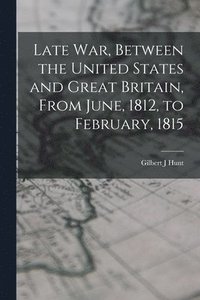 bokomslag Late war, Between the United States and Great Britain, From June, 1812, to February, 1815